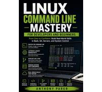 LINUX COMMAND LINE MASTERY FOR DEVELOPERS AND BEGINNERS: From Zero to Confident: Build Real-World Skills in Bash, Git, Servers, and System Control