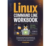 LINUX COMMAND LINE WORKBOOK: Practical Exercises and Worksheets for Mastering Bash, Terminal Commands, and Linux System Administration