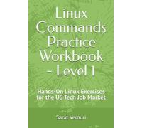 Linux Commands Practice Workbook for Beginners: Hands-On Exercises for the US Tech Job Market (Linux Commands Practice Workbook - Hands-On Learning from Beginner to Job-Ready)