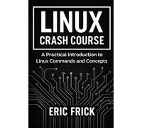 Linux Crash Course: A Practical Guide for Developers, IT Professionals, and Students