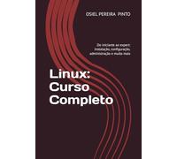 Linux: Curso Completo: Do iniciante ao expert: instalação, configuração, administração e muito mais