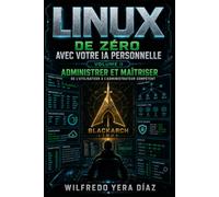 Linux de zéro avec votre IA personnelle: Volume II - Administrer et maîtriser : de l’utilisateur à l’administrateur compétent (Linux from Scratch with Your Personal AI)