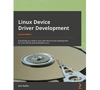 Linux Device Driver Development - Second Edition: Everything you need to start with device driver development for Linux kernel and embedded Linux