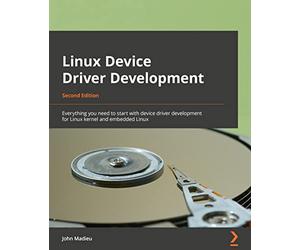 Linux Device Driver Development: Everything you need to start with device driver development for Linux kernel and embedded Linux, 2nd Edition
