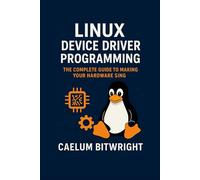 Linux Device Driver Programming: The Complete Guide to Making Your Hardware Sing (The Caelum Protocol)