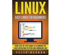 LINUX: Easy Linux For Beginners, Your Step-By-Step Guide To Learning The Linux Operating System And Command Line (Linux Series)
