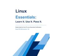 Linux Essentials: Learn It. Use It. Pass It.: A Practical Study Guide for the LPI Linux Essentials 010-160 Exam (Linux: Learn It. Use It. Pass It.)