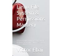 Linux File System & Permissions Mastery: A Practical Guide to Linux Directory Structure, File Management, Ownership, Access Control, and User Administration (The Practical Linux Series)