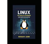 LINUX FOR ABSOLUTE BEGINNERS: A step-by-step Guide to Learn Linux, Master the Command Line, and Start Using the Linux Operating System Today