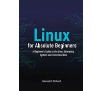 Linux for Absolute Beginners: The Complete Step-by-Step Guide to Mastering the Linux Operating System, Terminal Commands, Bash Shell Scripting, and Popular Distributions (Ubuntu, Fedora, Red Hat).
