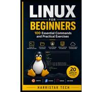 Linux for Beginners: 100 Essential Commands and Practical Exercises: A Hands-On Guide to Linux Commands, File Management, System Administration, ... (The Practical IT & Technology Skills)