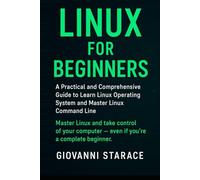 Linux for Beginners: A Practical and Comprehensive Guide to Learn Linux Operating System and Master Linux Command Line