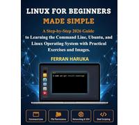 LINUX FOR BEGINNERS MADE SIMPLE: A Step-by-Step 2026 Guide to Learning the Command Line, Ubuntu, and Linux Operating System with Practical Exercises and Images.