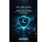 Linux For Hackers: A Practical Guide to Networking, Automation, and Security Foundations for Cyber Defense