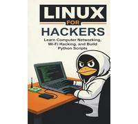 Linux for Hackers: Learn Computer Networking, Wi-Fi Hacking, and Build Python Scripts