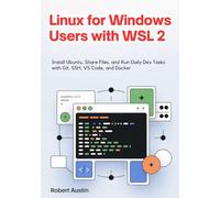Linux for Windows Users with WSL 2: Install Ubuntu, Share Files, and Run Daily Dev Tasks with Git, SSH, VS Code, and Docker