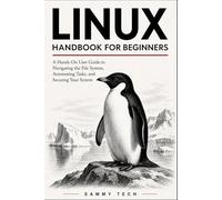 LINUX HANDBOOK FOR BEGINNERS: A Hands-On User Guide to Navigating the File System, Automating Tasks, and Securing Your First Linux Server