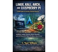 LINUX, KALI, ARCH, AND RASPBERRY PI: A Field Guide to Security-Oriented Systems (Guidance Compliance And Solutions In The Age Of Artificial Intelligence)