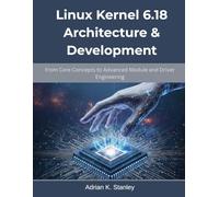 Linux Kernel 6.18 Architecture & Development: From Core Concepts to Advanced Module and Driver Engineering (The Future-Ready Programmer Series)