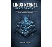 LINUX KERNEL DEVELOPMENT: A Hands-On Guide - Understanding Linux Kernel Architecture, Internals, and Real-World Development.