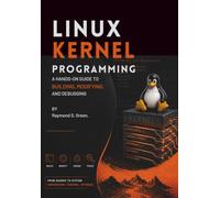 Linux Kernel Programming: A Hands-On Guide to Building, Modifying, and Debugging