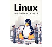 Linux - la mini-guida pratica per tutti: Consigli pratici e istruzioni dettagliate