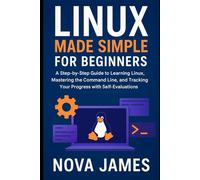 Linux Made Simple for Beginners: A Step-by-Step Guide to Learning Linux, Mastering the Command Line, and Tracking Your Progress with Self-Evaluations (Programming Language and Software Tools)