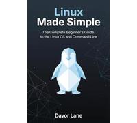 Linux Made Simple: The Complete Beginner’s Guide to the Linux OS and Command Line