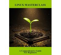 Linux Masterclass: A Comprehensive Guide For Beginners