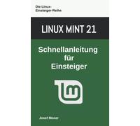 Linux Mint 21: Schnellanleitung für Einsteiger (Die Linux-Einsteiger-Reihe)