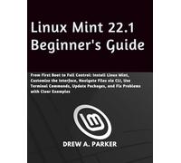 Linux Mint 22.1 Beginner's Guide: From First Boot to Full Control: Install, Customize, Navigate Files via CLI, Use Terminal Commands, Update Packages, ... with Clear Examples (Build With Drew)