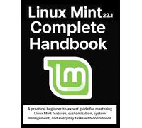 Linux Mint 22.1 Complete Handbook: A practical beginner-to-expert guide for mastering Linux Mint features, customization, system management, and everyday tasks with confidence