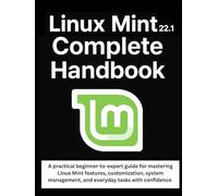 Linux Mint 22.1 Complete Handbook: A practical beginner-to-expert guide for mastering Linux Mint features, customization, system management, and everyday tasks with confidence