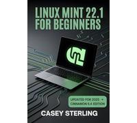 LINUX MINT 22.1 FOR BEGINNERS 2025: The Complete Step-by-Step Guide to Xia Cinnamon Edition.