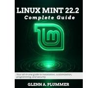 Linux Mint 22.2 Complete Guide: Your all-in-one guide to installation, customization, programming, and security (Beginner Today, Professional Tomorrow in Tech)