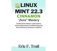 Linux Mint 22.3 Cinnamon "Zena" Mastery: Advanced User Guide to Customization, System Optimization, Troubleshooting, and Power Features in Cinnamon 6.6 (Book 2).