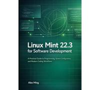 Linux Mint 22.3 for Software Development: A Practical Guide to Programming, System Configuration, and Modern Coding Workflows