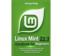 Linux Mint 22.3 Handbook for Beginners: Master the Desktop, Command Line, and Everyday Tasks with a Clear, Practical Learning Path (Linux Mint 22.3 Complete Mastery Series)