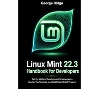 Linux Mint 22.3 Handbook for Developers: Set Up Modern Development Environments, Master the Terminal, and Build Real-World Projects (Linux Mint 22.3 Complete Mastery Series)