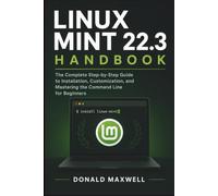 Linux Mint 22.3 Handbook: The Complete Step-by-Step Guide to Installation, Customization, and Mastering the Command Line for Beginners