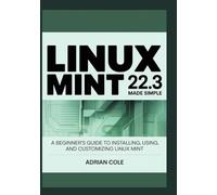 Linux Mint 22.3 Made Easy: A Beginner’s Guide to Installing, Using, and Customizing Linux Mint.