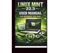 Linux Mint 22.3 User Manual For Beginners and Pros: Step-by-step guide to perfect setup, security and troubleshooting for a seamless experience. (Tech Made Easy)