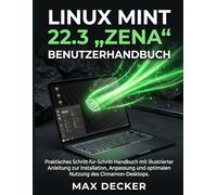 Linux Mint 22.3 „Zena“ Benutzerhandbuch: Praktisches Schritt-für-Schritt-Handbuch mit illustrierter Anleitung zur Installation, Anpassung und optimalen Nutzung des Cinnamon-Desktops