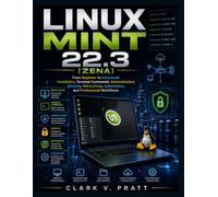 Linux Mint 22.3 (ZENA): From Beginner to Advanced: Installation, Terminal Commands, Administration, Security, Networking, Automation, and Professional Workflows (Complementary Tech Combinations)
