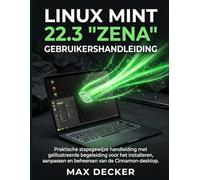 Linux Mint 22.3 "Zena" Gebruikershandleiding: Praktische stapsgewijze handleiding met geïllustreerde begeleiding voor het installeren, aanpassen en beheersen van de Cinnamon-desktop