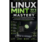 Linux Mint 22.3 Zena Mastery: A Step-by-Step Guide for Beginners to Unlock Desktop Setup, Software Handling, Security Configuration, and System Troubleshooting Workflows
