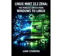 LINUX MINT 22.3 ZENA: THE PAINLESS SWITCH FROM WINDOWS TO LINUX: Install Cinnamon 6.6, Configure Wayland, Manage Software with Flatpak and APT, and Master the Linux Terminal