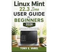 Linux Mint 22.3 Zena User Guide for Beginners 2026 Edition: A Step-by-Step Learning Path for Daily Work, System Management, and Smarter Digital Habits