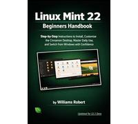 Linux Mint 22 Beginners Handbook: Step-by-Step Instructions to Install, Customize the Cinnamon Desktop, Master Daily Use, and Switch from Windows with Confidence