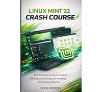 LINUX MINT 22 CRASH COURSE: Fast, Practical, Hands-On Guide to Installing, Customizing, and Mastering the Cinnamon Desktop